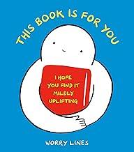 This Book Is for You: I Hope You Find It Mildly Uplifting