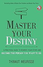 Master Your Destiny: A Practical Guide to Rewrite Your Story and Become the Person You Want to Be (Mastery Series Book 4)