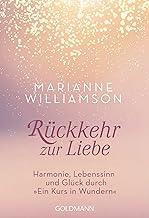 Rückkehr zur Liebe: Harmonie, Lebenssinn und Glück durch "Ein Kurs in Wundern" (German Edition)