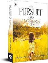 The Pursuit of Happiness: A Book of Studies and Strowings by Daniel G. Brinton – Self-Improvement | Personal Growth | Philosophy of Happiness | Positive Psychology | Mental Health | Emotional Well-Being |Inner Peace | A Treasure Trove of Wisdom