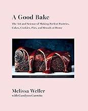 A Good Bake: The Art and Science of Making Perfect Pastries, Cakes, Cookies, Pies, and Breads at Home: A Cookbook