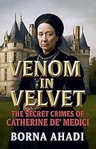 Venom in Velvet: The Secret Crimes of Catherine de' Medici