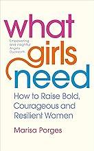 What Girls Need: How to Raise Bold, Courageous and Resilient Girls