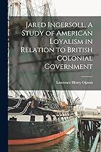 Jared Ingersoll, A Study of American Loyalism in Relation to British Colonial Government