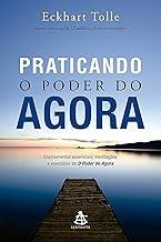 Praticando o Poder do Agora: Ensinamentos essenciais, meditações e exercícios de O poder do agora (Portuguese Edition)