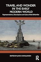 Travel and Wonder in the Early Modern World: Representations, Descriptions and Uses of the Unfamiliar