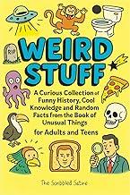 Weird Stuff: A Curious Collection of Funny History, Cool Knowledge and Random Facts from the Book of Unusual Things - for Adults and Teens