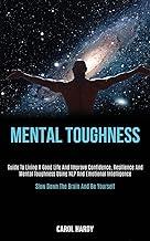 Mental Toughness: Guide to Living a Good Life and Improve Confidence, Resilience and Mental Toughness Using Nlp and Emotional Intelligence (Slow Down the Brain and Be Yourself)