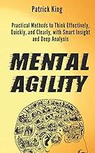 Mental Agility: Practical Methods to Think Effectively, Quickly, and Clearly, with Smart Insight and Deep Analysis
