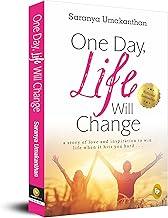 One Day, Life Will Change: A story of love and inspiration to win life when it hits you hard . . .