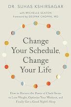 Change Your Schedule, Change Your LIfe: How to Harness the Power of Clock Genes to Lose Weight, Optimize Your Workout, and Finally Get a Good Night's Sleep