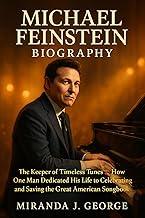 Michael Feinstein Biography: The Keeper of Timeless Tunes – How One Man Dedicated His Life to Celebrating and Saving the Great American Songbook