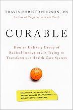 Curable: How an Unlikely Group of Radical Innovators Is Trying to Transform our Health Care System