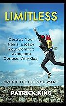 Limitless: Destroy Your Fears, Escape Your Comfort Zone, and Conquer Any Goal - Create The Life You Want