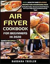 Air Fryer Cookbook For Beginners In 2020: Easy, Healthy And Delicious Recipes For A Nourishing Meal (Includes Index, Some Low Carb Recipes, Air Fryer FAQs And Troubleshooting Tips): 1 (Quick Recipes)