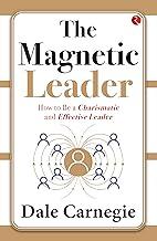 The Magnetic Leader: How to Be a Charismatic and Effective Leader