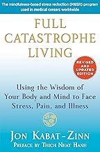 Full Catastrophe Living (Revised Edition): Using the Wisdom of Your Body and Mind to Face Stress, Pain, and Illness