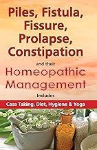 Piles, Fistula, Fissure, Prolapse, Constipation & their Homeopathic Management: Includes Case Taking, Diet, Hygiene & Yoga
