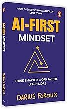 AI-First Mindset: The New Mindset for Success | Think Smarter, Work Faster, Learn More | A Practical Guide to Thriving in the Artificial Intelligence Era