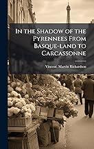In the Shadow of the Pyrennees From Basque-land to Carcassonne