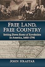 Free Land, Free Country: Setting Down Roots of Revolution in America, 1600-1790