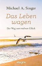 Das Leben wagen: Der Weg zum wahren Glück | Ein Mann erzählt von seinem Weg in die Vollkommenheit des Lebens (German Edition)