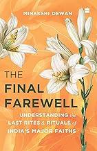 The Final Farewell : Understanding the Last Rites and Rituals of India's Major Faiths