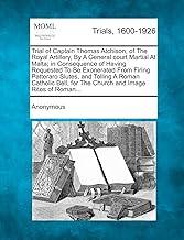 Trial of Captain Thomas Atchison, of the Royal Artillery, by a General Court Martial at Malta; In Consequence of Having Requested to Be Exonerated ... for the Church and Image Rites of Roman...