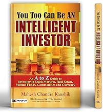 You Too Can Be an Intelligent Investor | The Complete A-Z Guide to Building Wealth in the Stock Market, Real Estate, Mutual Fund, Commodities and Currency