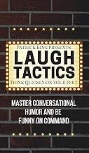 Laugh Tactics: Master Conversational Humor and Be Funny On Command - Think Quickly On Your Feet