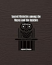 Sacred Mysteries among the Mayas and the Quiches - 11, 500 Years Ago: In Times Anterior to the Temple of Solomon