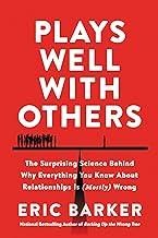 Plays Well with Others : The Surprising Science Behind Why Everything You Know About Relationships is (Mostly) Wrong