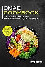 Omad Cookbook: The Ultimate Guide on How to Use One Meal a Day to Lose Weight (The Powerful Secrets of the Omad Diet for Extreme Weight Loss)