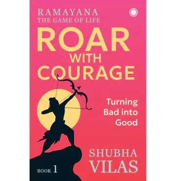 Ramayana: The Game Of Life – Book 1: Roar With Courage: Turning Bad Into Good