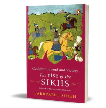 Cauldron, Sword And Victory: The Rise Of The Sikhs