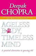 Ageless Body, Timeless Mind 10th Anniversary Edition: A Practical Alternative To Growing Old