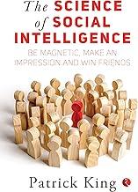 The Science Of Social Intelligence: Be Magnetic, Make An Impression And Win Friends