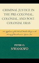 Criminal Justice in the Pre-colonial, Colonial and Post-colonial Eras: An Application of the Colonial Model to Changes in the Severity of Punishment in Nigerian Law