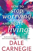 How to Stop Worrying and Start Living