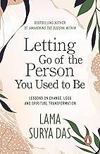 Letting Go Of The Person You Used To Be: lessons on change, love and spiritual transformation from highly revered spiritual leader Lama Surya Das