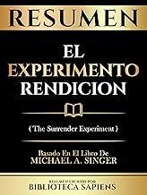 Resumen - El Experimento Rendicion (The Surrender Experiment) - Basado En El Libro De Michael A. Singer (Spanish Edition)