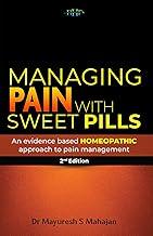 Managing Pain with Sweet Pills - An Evidence Based Homeopathic Approach to Pain Management - 2nd Edition