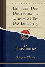 Jahrbuch Der Deutschen in Chicago Für Das Jahr 1915 (Classic Reprint)