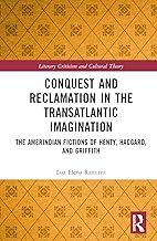 Conquest and Reclamation in the Transatlantic Imagination: The Amerindian Fictions of Henty, Haggard, and Griffith (Literary Criticism and Cultural Theory)