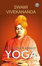 The Complete Book of Yoga Karma Yoga, Bhakti Yoga, Raja Yoga, Jnana Yoga