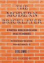 The Modern Bricklayer - A Practical Work on Bricklaying in all its Branches - Volume I: With Special Sections on Tiling and Slating, Specifications, Estimating, Etc.