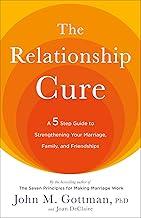 The Relationship Cure: A Five-Step Guide to Strengthening Your Marriage, Family, and Friendships