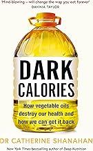 Dark Calories: How Vegetable Oils Destroy Our Health and How We Can Get It Back
