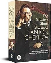 The Greatest Short Stories of Anton Chekhov: A Collection Of Fifty Stories