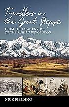 Travellers in the Great Steppe: From the Papal Envoys to the Russian Revolution